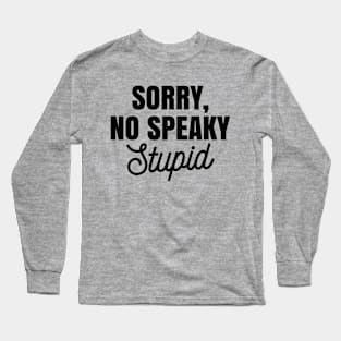 Funny Sarcastic Sorry No Speaky Stupid Ver.2 Long Sleeve T-Shirt